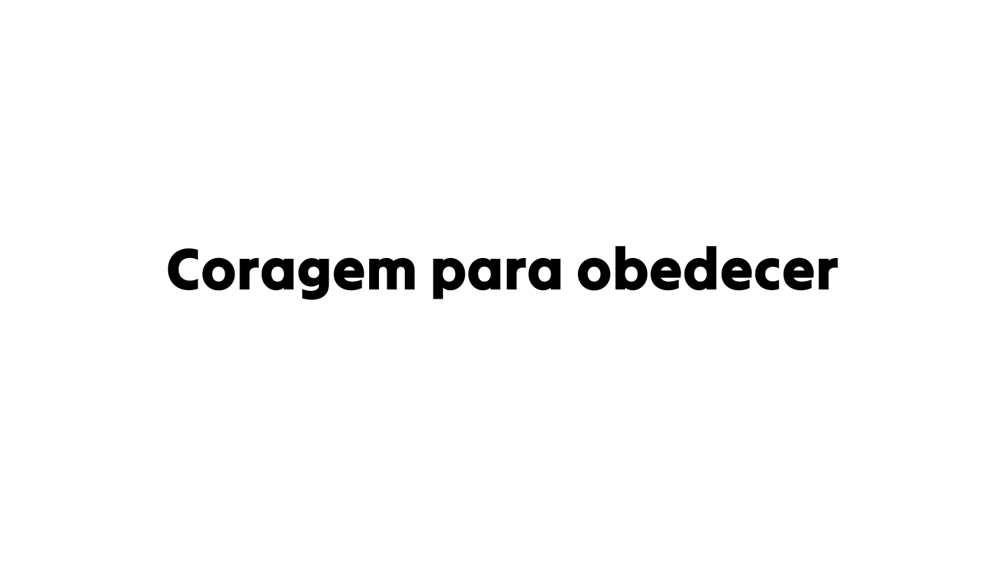 Coragem para obedecer