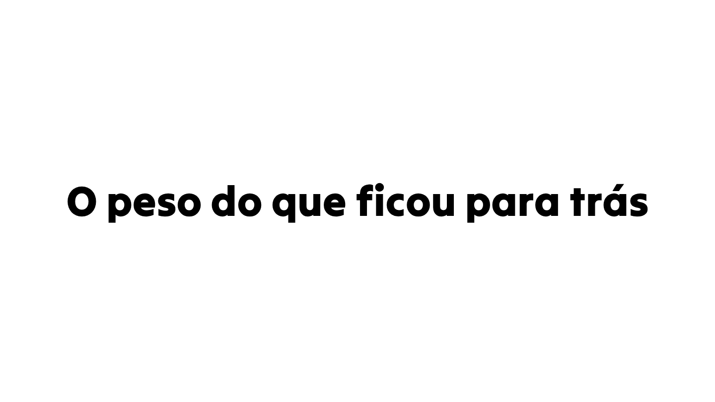 O peso do que ficou para trás