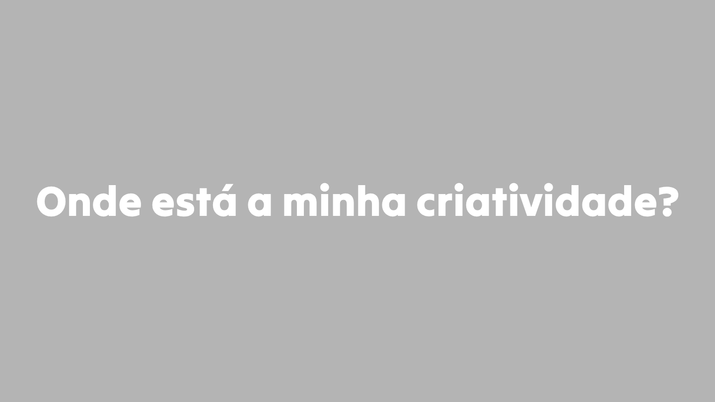 Onde está a minha criatividade?